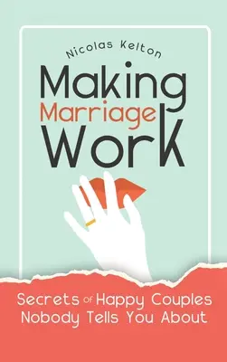 Making Marriage Work: A boldog párok titkai, amikről senki sem beszél - Making Marriage Work: Secrets Of Happy Couples Nobody Tells You About