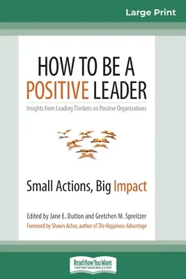 Hogyan legyünk pozitív vezető: Kis tettek, nagy hatás (16pt Large Print Edition) - How to Be a Positive Leader: Small Actions, Big Impact (16pt Large Print Edition)