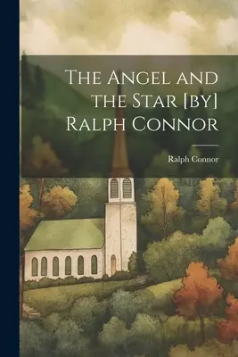 Az angyal és a csillag [írta] Ralph Connor - The Angel and the Star [by] Ralph Connor