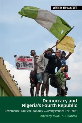 Demokrácia és Nigéria negyedik köztársasága: Kormányzás, politikai gazdaságtan és pártpolitika 1999-2023 - Democracy and Nigeria's Fourth Republic: Governance, Political Economy, and Party Politics 1999-2023