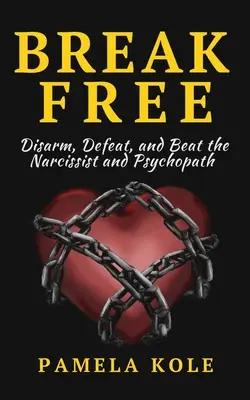 Szabadulj meg a nárcisztikustól és a pszichopatától! Menekülés a mérgező kapcsolatokból és az érzelmi manipulációból - Break Free From The Narcissist and Psychopath: Escape Toxic Relationships and Emotional Manipulation