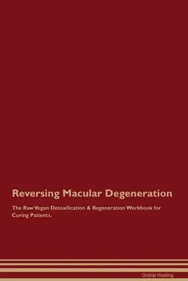 A makuladegeneráció visszafordítása The Raw Vegan Detoxification & Regeneration Workbook for Curing Patients. - Reversing Macular Degeneration The Raw Vegan Detoxification & Regeneration Workbook for Curing Patients.