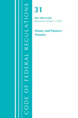 Code of Federal Regulations, Title 31 Money and Finance 500-End, Revised as July 1, 2021 (Office of the Federal Register (U S )) - Code of Federal Regulations, Title 31 Money and Finance 500-End, Revised as of July 1, 2021 (Office of the Federal Register (U S ))