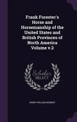 Frank Forester's Horse and Horsemanship of the United States and British Provinces of North America Volume v. 2. kötet - Frank Forester's Horse and Horsemanship of the United States and British Provinces of North America Volume v.2