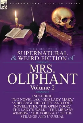 The Collected Supernatural and Weird Fiction of Mrs Oliphant: Volume 2-Including Two Novellas, 'Old Lady Mary, ' 'a Beleaguered City' and Four Novelet