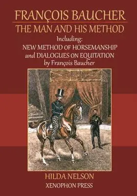 Franois Baucher: Beleértve: Párbeszédek a lovaséletről: Francois Baucher: A lovasélet új módszere és párbeszédek a lovasoktatásról - Franois Baucher: Including: New Method of Horsemanship & Dialogues on Equitation by Francois Baucher