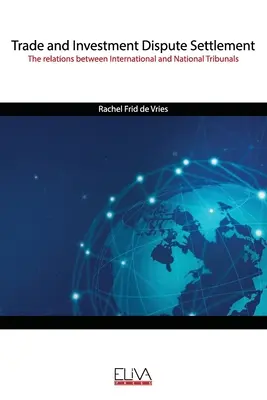 Kereskedelmi és beruházási vitarendezés: A nemzetközi és a nemzeti bíróságok közötti kapcsolatok - Trade and Investment Dispute Settlement: The relations between International and National Tribunals