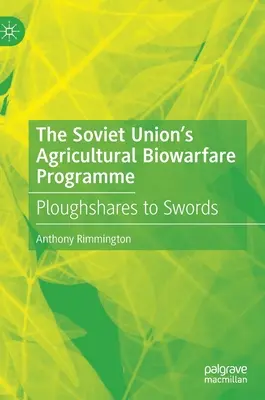 A Szovjetunió mezőgazdasági biológiai hadviselési programja: A szántókból kardok - The Soviet Union's Agricultural Biowarfare Programme: Ploughshares to Swords