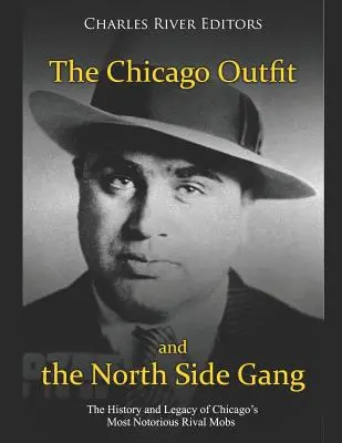 A chicagói banda és a North Side-i banda: Chicago leghírhedtebb rivális maffiáinak története és öröksége - The Chicago Outfit and the North Side Gang: The History and Legacy of Chicago's Most Notorious Rival Mobs