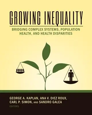 Growing Inequality: Összetett rendszerek, a népesség egészségi állapota és az egészségügyi egyenlőtlenségek áthidalása - Growing Inequality: Bridging Complex Systems, Population Health and Health Disparities