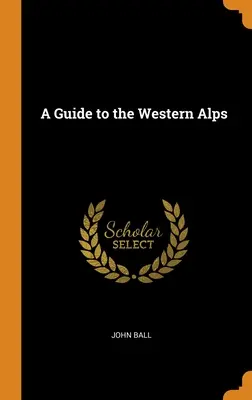 Útikalauz a Nyugati-Alpokhoz - A Guide to the Western Alps