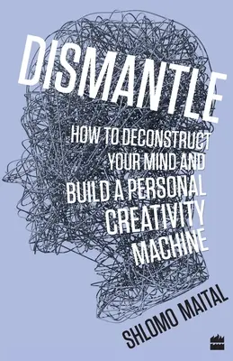 Dismantle: Hogyan bontsuk le az elménket és építsünk egy személyes kreativitás-gépezetet? - Dismantle: How to Deconstruct Your Mind and Build a Personal Creativity Machine