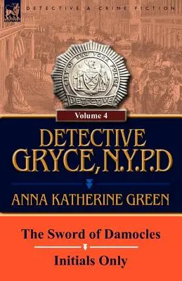 Gryce nyomozó, New York-i rendőrség: kötet: 4-Damoklész kardja és csak a kezdőbetűk - Detective Gryce, N. Y. P. D.: Volume: 4-The Sword of Damocles and Initials Only