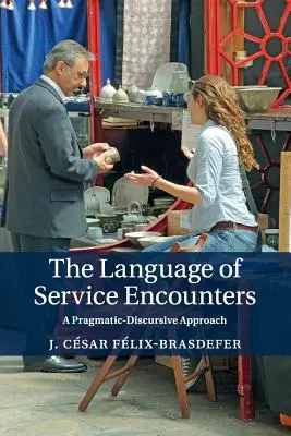 A szolgáltatási találkozások nyelve: Pragmatikus-diszkurzív megközelítés - The Language of Service Encounters: A Pragmatic-Discursive Approach