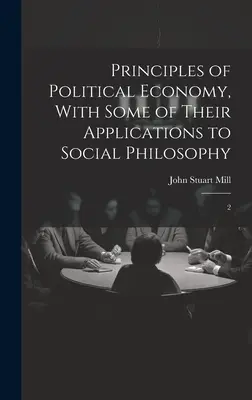 A politikai gazdaságtan alapelvei, néhány alkalmazásukkal a társadalomfilozófiában: 2. - Principles of Political Economy, With Some of Their Applications to Social Philosophy: 2