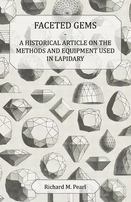 Csiszolt drágakövek - Történelmi cikk a lapidáriumban használt módszerekről és berendezésekről - Faceted Gems - A Historical Article on the Methods and Equipment Used in Lapidary