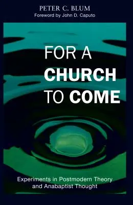 Egy eljövendő egyházért: Kísérletek a posztmodern elmélet és az anabaptista gondolkodás terén - For a Church to Come: Experiments in Postmodern Theory and Anabaptist Thought
