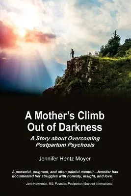 Egy anya mászása a sötétségből: Egy történet a szülés utáni pszichózis leküzdéséről - A Mother's Climb Out Of Darkness: A Story about Overcoming Postpartum Psychosis