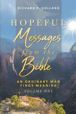 Reményteli üzenetek a Bibliából: Egy hétköznapi ember megtalálja az értelmet; első kötet - Hopeful Messages from The Bible: An Ordinary Man Finds Meaning; Volume One