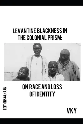 Levantei feketeség a gyarmati prizmában: A faji hovatartozásról és az identitásvesztésről - Levantine Blackness In The Colonial Prism: On Race And Loss of Identity