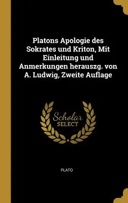 Platons Apologie des Sokrates und Kriton, Mit Einleitung und Anmerkungen herauszg. von A. Ludwig, Zweite Auflage