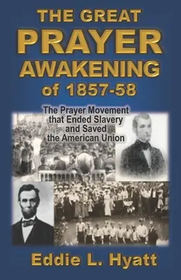 Az 1857-58-as nagy imaébredés: Az imamozgalom, amely véget vetett a rabszolgaságnak és megmentette az amerikai uniót. - The Great Prayer Awakening of 1857-58: The Prayer Movement that Ended Slavery and Saved the American Union