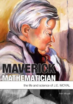 Maverick Mathematician: Moyal: J. E. Moyal élete és tudománya - Maverick Mathematician: The Life and Science of J.E. Moyal