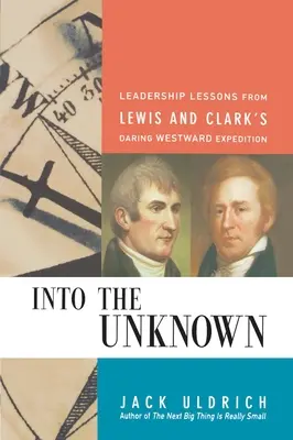 Az ismeretlenbe: Lewis és Clark merész nyugati expedíciójának vezetői tanulságai - Into the Unknown: Leadership Lessons from Lewis and Clark's Daring Westward Expedition