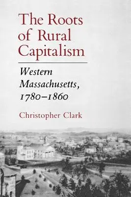 A vidéki kapitalizmus gyökerei: Nyugat-Massachusetts, 1780-1860 - The Roots of Rural Capitalism: Western Massachusetts, 1780-1860