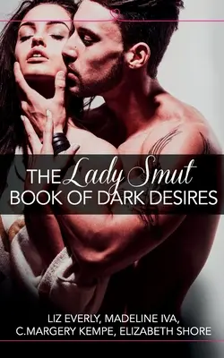 The Lady Smut Book of Dark Desires (Egy antológia): HarperImpulse Erotic Romance - The Lady Smut Book of Dark Desires (An Anthology): HarperImpulse Erotic Romance