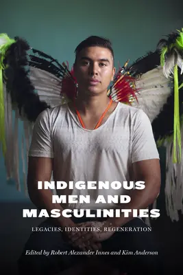 Bennszülött férfiak és férfiasságok: Hagyományok, identitások, megújulás - Indigenous Men and Masculinities: Legacies, Identities, Regeneration