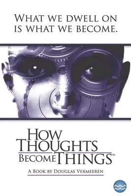 Hogyan válnak a gondolatok dolgokká - How Thoughts Become Things