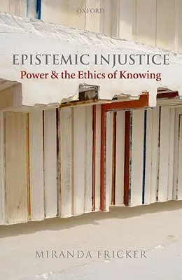 Episztemikus igazságtalanság: A hatalom és a tudás etikája - Epistemic Injustice: Power and the Ethics of Knowing