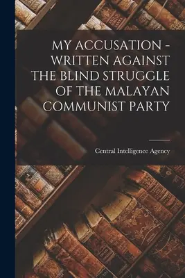 Vádaskodásom - A Maláj Kommunista Párt vakharca ellen írva - My Accusation - Written Against the Blind Struggle of the Malayan Communist Party