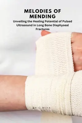 A javítás dallamai: Unveiling the Healing Potential of Pulsed Ultrasound in Long Bone Diaphyseal Fractures C. - Melodies of Mending: Unveiling the Healing Potential of Pulsed Ultrasound in Long Bone Diaphyseal Fractures C.