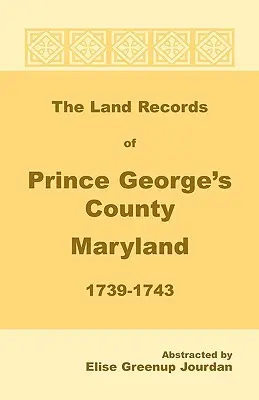 Prince George's County, Maryland földhivatali nyilvántartása, 1739-1743 - The Land Records of Prince George's County, Maryland, 1739-1743