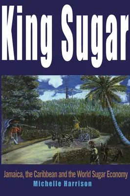 King Sugar: Jamaika, a Karib-térség és a világ cukoripara - King Sugar: Jamaica, the Caribbean and the World Sugar Industry