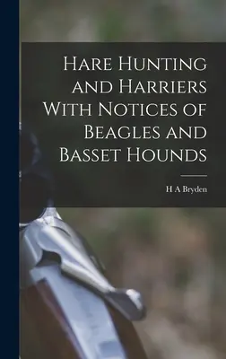 Nyúlvadászat és harrierek Beagle és Basset Hounds megjegyzésekkel - Hare Hunting and Harriers With Notices of Beagles and Basset Hounds