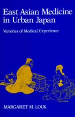 Kelet-ázsiai orvostudomány a városi Japánban: Az orvosi tapasztalat változatai 3. kötet - East Asian Medicine in Urban Japan: Varieties of Medical Experience Volume 3