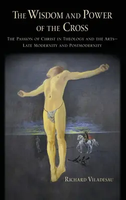 A kereszt bölcsessége és ereje: Krisztus szenvedése a teológiában és a művészetekben -- Késő- és posztmodernitás - The Wisdom and Power of the Cross: The Passion of Christ in Theology and the Arts -- Late- And Post-Modernity