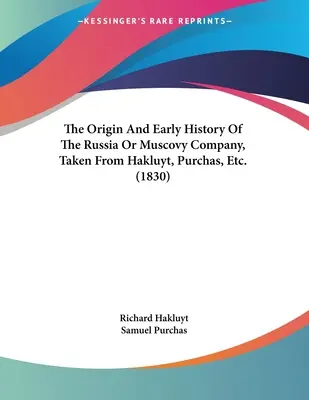 Az orosz vagy moszkvai társaság eredete és korai története, Hakluyt, Purchas stb. alapján. (1830) - The Origin And Early History Of The Russia Or Muscovy Company, Taken From Hakluyt, Purchas, Etc. (1830)