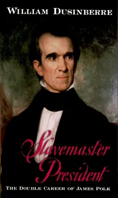 Rabszolgatartó elnök: James Polk kettős karrierje - Slavemaster President: The Double Career of James Polk