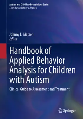 Handbook of Applied Behavior Analysis for Children with Autism: Klinikai útmutató az értékeléshez és kezeléshez - Handbook of Applied Behavior Analysis for Children with Autism: Clinical Guide to Assessment and Treatment