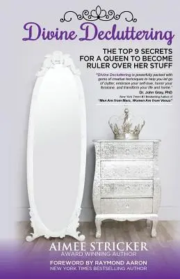 Isteni lomtalanítás: A top 9 titok, hogy egy királynő uralkodóvá váljon a cuccai felett - Divine Decluttering: The Top 9 Secrets For A Queen To Become Ruler Over Her Stuff