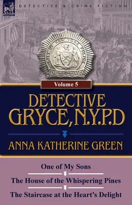 Gryce nyomozó, New York-i rendőrség: Kötet: 5 - Egyik fiam, A suttogó fenyők háza és a Szív gyönyörének lépcsője - Detective Gryce, N. Y. P. D.: Volume: 5-One of My Sons, the House of the Whispering Pines and the Staircase at the Heart's Delight