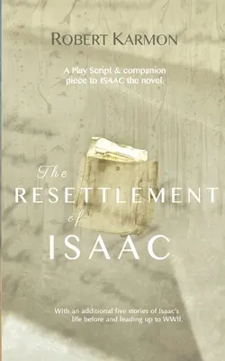 Izsák újratelepítése: Színdarab Az Isaac-regény forgatókönyve és kísérő darabja - The Resettlement of Isaac: A play Script and companion piece to Isaac the novel