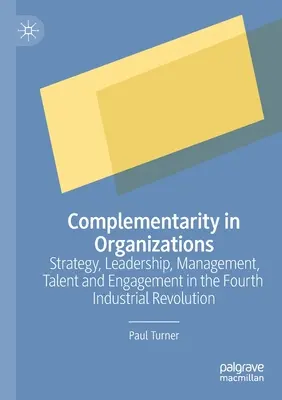 Komplementaritás a szervezetekben: Stratégia, vezetés, menedzsment, tehetség és elkötelezettség a negyedik ipari forradalomban - Complementarity in Organizations: Strategy, Leadership, Management, Talent and Engagement in the Fourth Industrial Revolution