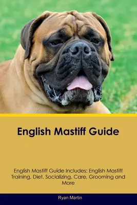 English Mastiff Guide English Mastiff Guide Includes: Angol masztiff kiképzés, táplálkozás, szocializáció, gondozás, ápolás, tenyésztés és még sok minden más. - English Mastiff Guide English Mastiff Guide Includes: English Mastiff Training, Diet, Socializing, Care, Grooming, Breeding and More