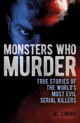 Szörnyek, akik gyilkolnak: A világ leggonoszabb sorozatgyilkosainak igaz történetei - Monsters Who Murder: True Stories of the World's Most Evil Serial Killers