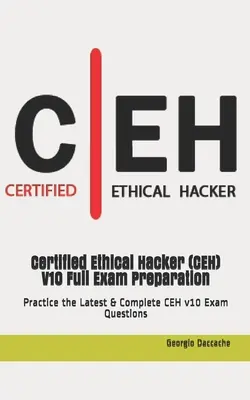 Certified Ethical Hacker (CEH) V10 Teljes körű vizsgafelkészítés: Gyakorolja a legújabb és teljes CEH v10 vizsgakérdéseket - Certified Ethical Hacker (CEH) V10 Full Exam Preparation: Practice the Latest & Complete CEH v10 Exam Questions